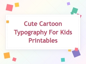 Cute Cartoon Typography for Kids Printables