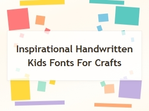 Inspirational Handwritten Kids Fonts for Crafts