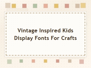 Vintage Inspired Kids Display Fonts for Crafts